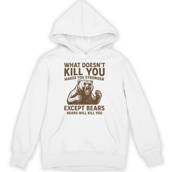 What Doesnt Kill You Makes You Stronger Except Bears Camping Hoodie - Thegiftio UK