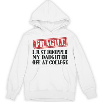 Fragile I Just Dropped My Daughter Off At College Family Hoodie - Thegiftio UK