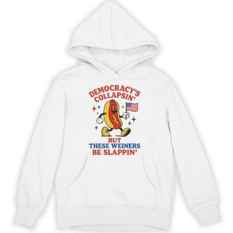 Democracy Is Collapsing But These Wieners Be Slapping Hoodie - Thegiftio UK