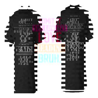 Admit It You Low Key Love Reading Bruh Teacher T-Shirt - Monsterry