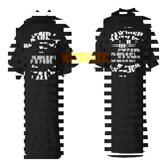 Alles Wird Gut Der Betreuer Ist Jetzt Da T-Shirt - Geschenkecke