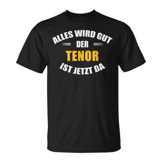 Alles Wird Gut Der Tenor Ist Jetzt Da T-Shirt - Geschenkecke