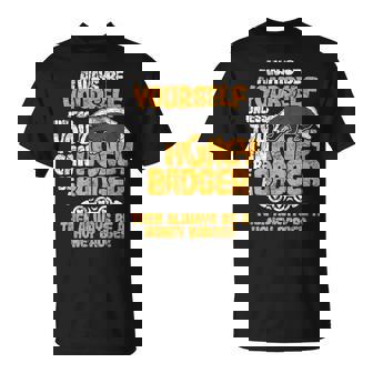 Always Be Yourself Unless You Can Be A Honey Badger シャツ Tシャツ - Kawaiitshirt