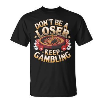 Cadeau De Jeu Don't Be Loser Keep Gambling Casino Gambler T-Shirt - Cadeauxyz