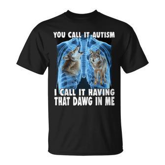 You Call It Autism I Call It Having That Dawg In Me Wolf Maglietta - Novitaregali