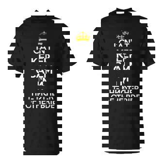I Can't Keep Calm I'm The Mother Of The Bride Wedding T-Shirt - Monsterry