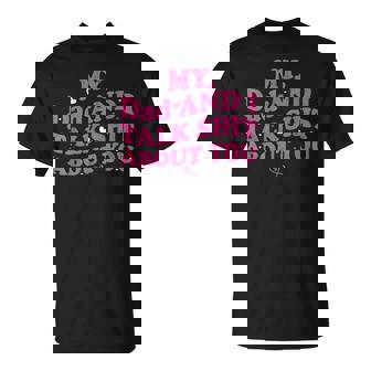My Dad & Daughter And I Talk Sh T About You For T-Shirt - Monsterry