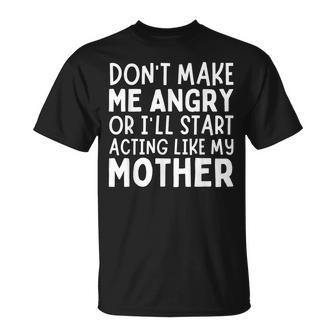 Don’T Make Me Angry Or I’Ll Act Like My Mother Mom T-Shirt - Monsterry