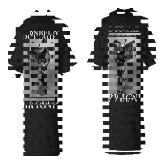 Dont Be A Lady Be A Legend Rock Music Quote T-Shirt - Monsterry