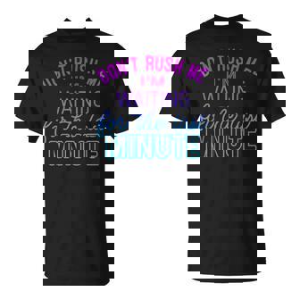 Don't Rush Me I'm Waiting For The Last Minute Mother Day T-Shirt - Thegiftio