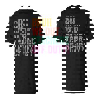 End Of The Year Last Day Bruh We Out Teacher Off Duty T-Shirt - Thegiftio