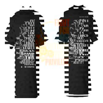Fight For Those Without Your Privilege T-Shirt | Mazezy