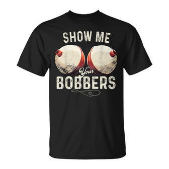 Fishing Show Me Your Bobbers Fisherman Adult Humor T-Shirt - Thegiftio UK
