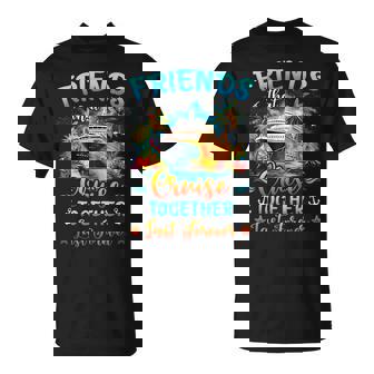 Friends That Cruise Together Last Forever Ship Cruising T-Shirt | Mazezy
