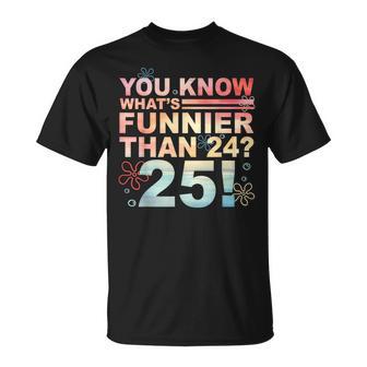 25Th Birthday You Know What's Funnier Than 24 25 Bday T-Shirt - Thegiftio UK