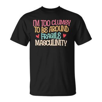I'm Too Clumsy To Be Around Fragile Masculinity Feminism T-Shirt - Thegiftio UK
