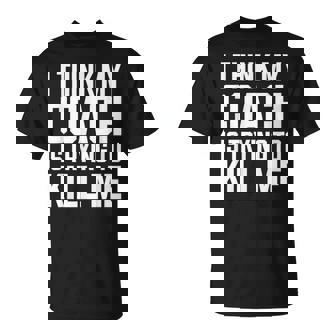 Je Pense Que Mon Entraîneur Essaie De Me Tuer T-Shirt - Cadeauxyz