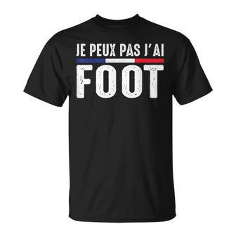 Je Peux Pas J'ai Foot Foot-Ball Footballeur France Humour T-Shirt - Cadeauxyz