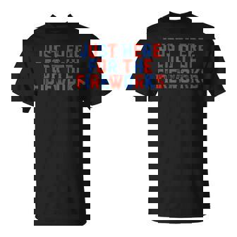 Just Here For The Fireworks 4Th Of July Patriotic Usa T-Shirt - Monsterry