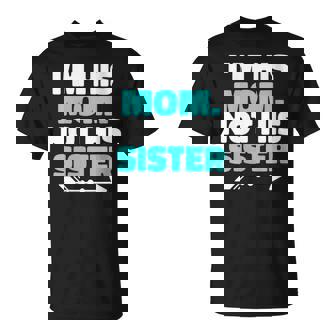 Im His Mom Not His Sister Young Mother Mommy Mom T-Shirt - Monsterry