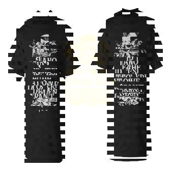I Had No Idea These Tattoos Were Permanent T-Shirt - Thegiftio