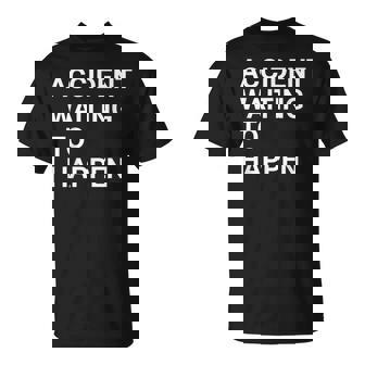 Parodie Humoristique Accident Waiting To Happen T-Shirt - Cadeauxyz