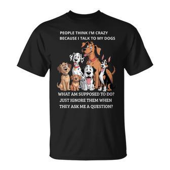 People Think I'm Crazy Because I Talk To My Dogs T-Shirt - Thegiftio UK