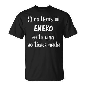 Si No Tienes Un Eneko En Tuida No Tienes Nada Eneko Camiseta unisex - Regaloses