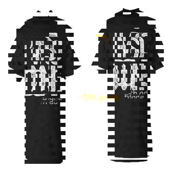 I Am So Done 5Th Grade Graduation Fifth Graders T-Shirt - Monsterry