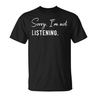 Sorry I'm Not Listening Con Mensajes Divertidos In Mangas Camiseta unisex - Regaloses