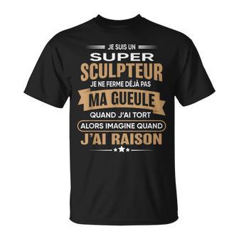 Superculpteur Je Ferme Pas Ma Gueule Humourculpteur T-Shirt - Cadeauxyz