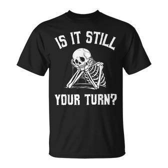 Is It Still Your Turn Skeleton Waiting Quote T-Shirt - Thegiftio UK