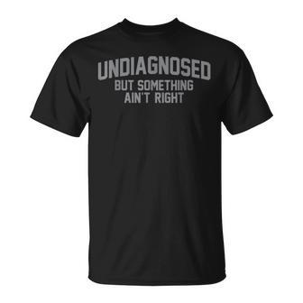 Undiagnosed But Something Ain't Right Humor T-Shirt - Thegiftio UK