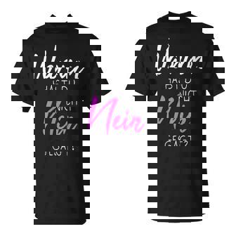Women's Warum Hast Du Nicht Nein Gesagt T-Shirt - Seseable
