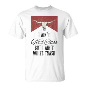 I Ain't First Class But I Ain't White Trash T-Shirt - Thegiftio UK