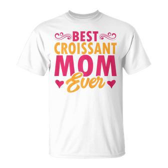 Best Croissant Mom Ever Croissant Lover Mom T-Shirt - Monsterry