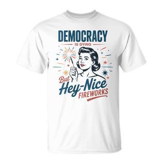 Democracy Is Dying But Hey Nice Fireworks 4Th Of July Women T-Shirt - Thegiftio UK