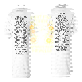 Fight For Those Without Your Privilege Equality Message T-Shirt - Monsterry