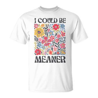 Floral I Could Be Meaner Saying Quote For Women T-Shirt - Thegiftio UK