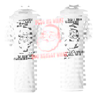 Tell Me What You Really Want Christmas Tシャツ - Kawaiitshirt