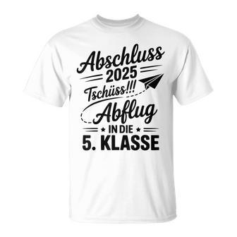 Grundschule Abschluss 2025 Tschüss Abflug In Die 5 Klasse T-Shirt - Geschenkecke
