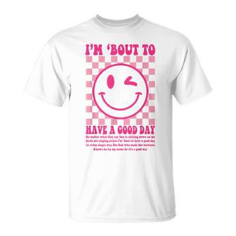 I'm Bout To Have A Good Day T-Shirt | Mazezy