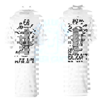 Its Beer Can Not Beer Cant T Drinking Lover T-Shirt | Mazezy