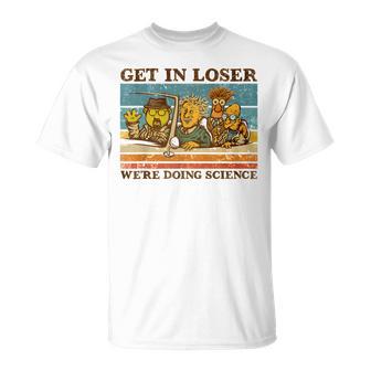 Get In Loser We're Doing Science T-Shirt - Thegiftio
