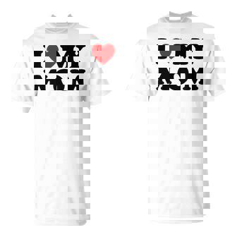 I Love My Mom Mommy Mother Mama I Heart My Mom T-Shirt - Monsterry