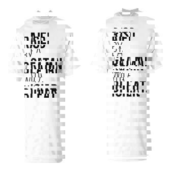 Raised By A Great Man With A Big Heart Father's Day Dad T-Shirt - Monsterry