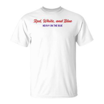 Red White And Blue Heavy On The Blue 4Th Of July T-Shirt - Thegiftio UK