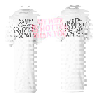 My Wife Is Hotter Than You Sarcastic Saying On Back T-Shirt | Mazezy
