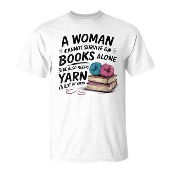 A Woman Cannot Survive On Books Alone She Also Needs Yarn T-Shirt - Thegiftio UK