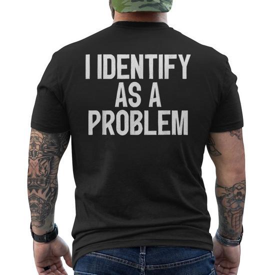 I Identify As A Problem Humor Statement Men's T-shirt Back Print